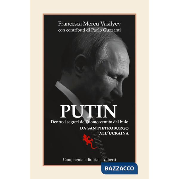 Putin. Dentro i segreti dell'uomo venuto dal buio. Da San Pietroburgo all'Ucraina