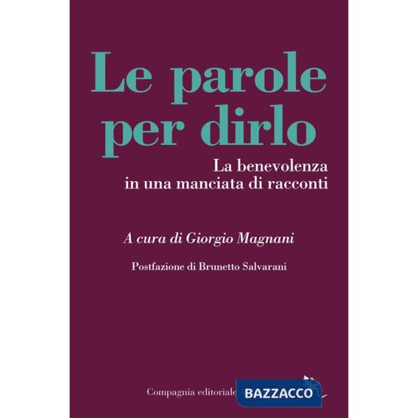 Parole per dirlo. La benevolenza in una manciata di racconti (Le)