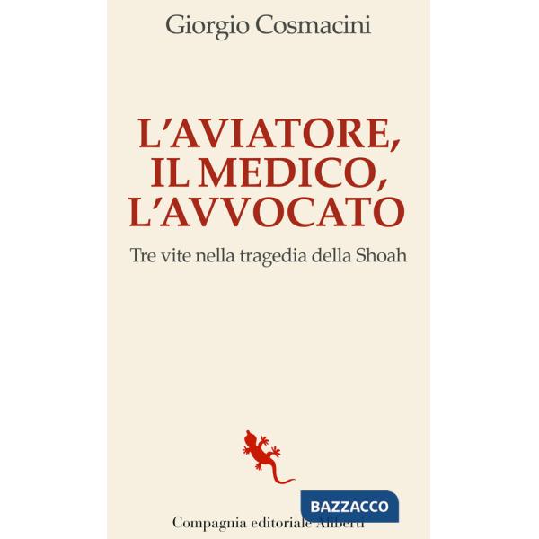 Aviatore, il medico, l'avvocato. Tre vite nella tragedia della Shoah (L')