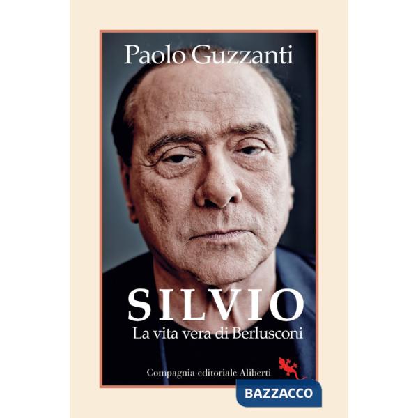 Silvio. La vita vera di Berlusconi