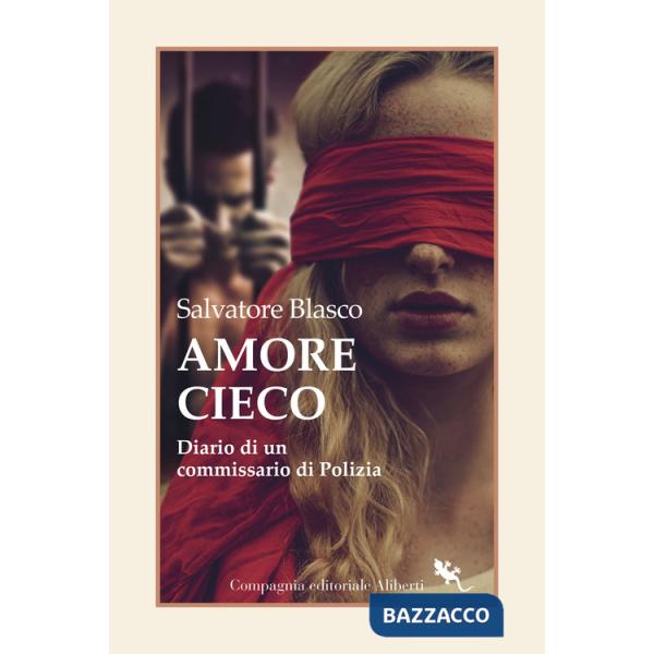Amore cieco. Diario di un commissario di Polizia
