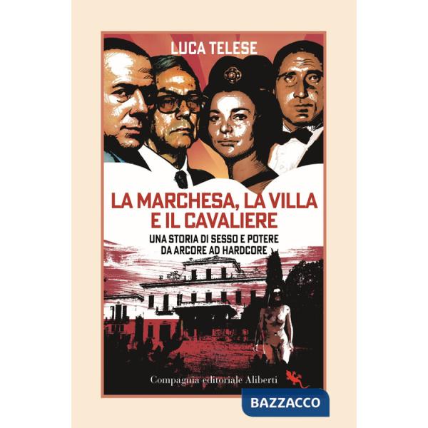 Marchesa, la villa e il cavaliere. Una storia di sesso e potere da Arcore ad hardcore (La)
