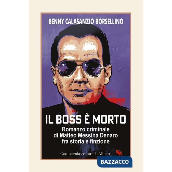 Boss è morto. Romanzo criminale di Matteo Messina Denaro fra storia e finzione (Il)