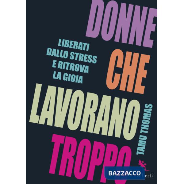 Donne che lavorano troppo. Liberati dallo stress e ritrova la gioia