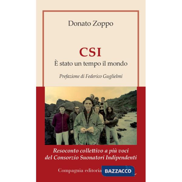 CSI. È stato un tempo il mondo. Resoconto collettivo a più voci del Consorzio Suonatori Indipendenti