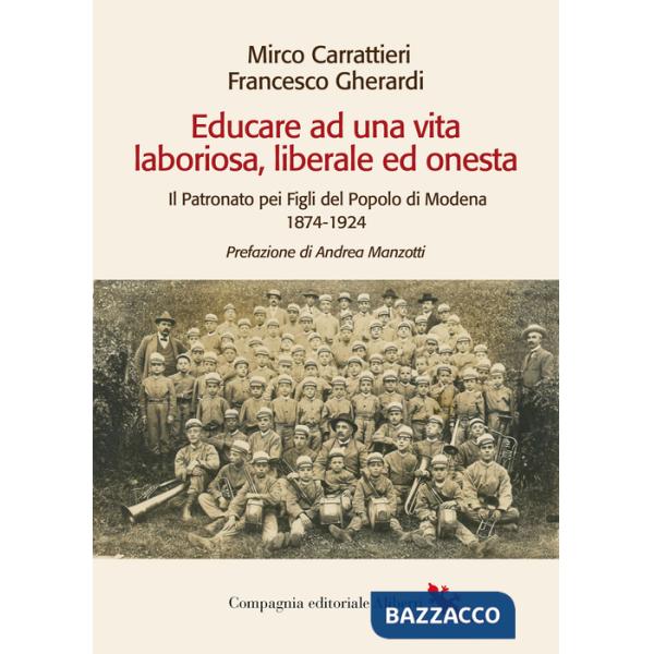 Educare ad una vita laboriosa, liberale ed onesta. Il Patronato pei Figli del Popolo di Modena 1874-1924