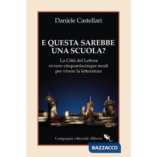 E questa sarebbe una scuola? La Città del lettore ovvero cinquantacinque modi per vivere la letteratura