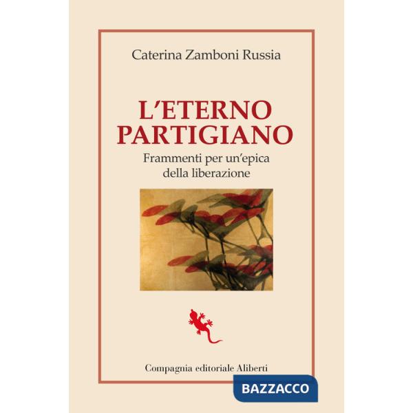 Eterno partigiano. Frammenti per un'epica della Liberazione (L')