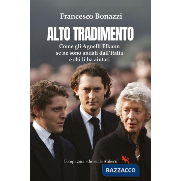 Alto tradimento. Come gli Agnelli Elkann se ne sono andati dall'Italia e chi li ha aiutati