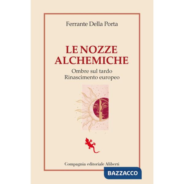 Nozze alchemiche. Ombre sul tardo Rinascimento europeo (Le)