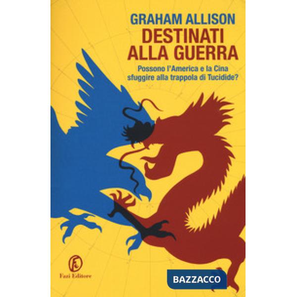 Destinati alla guerra. Possono l'America e la Cina sfuggire alla trappola di Tucidide?