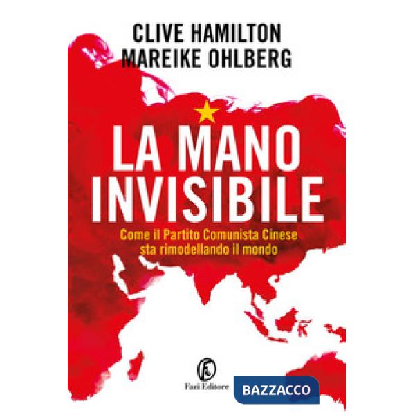 Mano invisibile. Come il Partito Comunista Cinese sta rimodellando il mondo (La)
