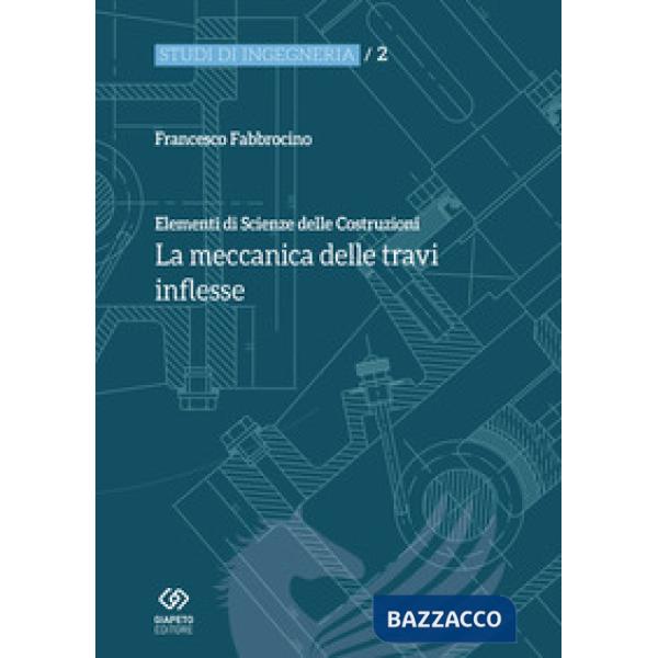 Elementi di scienza delle costruzioni. La meccanica delle travi inflesse