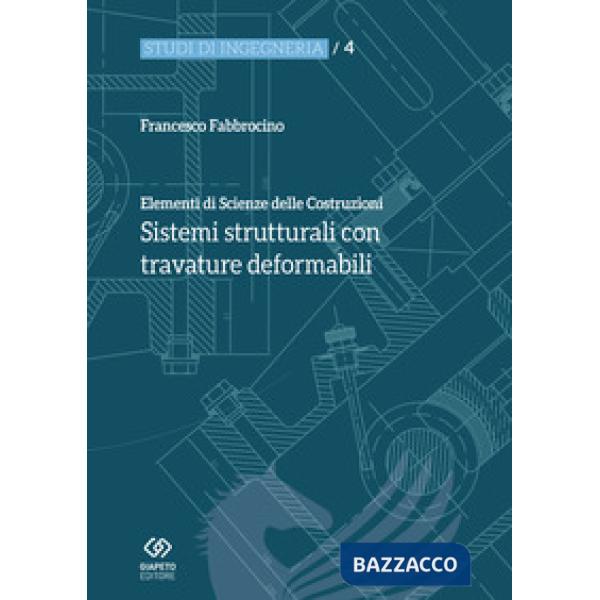 Elementi di scienza delle costruzioni. Sistemi strutturali con travature deformabili