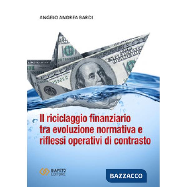 Riciclaggio finanziario tra evoluzione normativa e riflessi operativi di contrasto (Il)