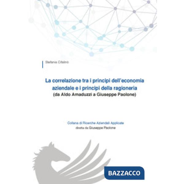 Correlazione tra i principi dell'economia aziendale e i principi della ragioneria (da Aldo Amaduzzi a Giuseppe Paolone) (La)