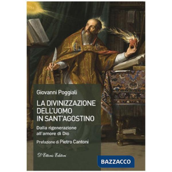 Divinizzazione dell'uomo in sant'Agostino. Dalla rigenerazione all'amore di Dio (La)