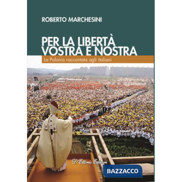 Per la libertà, vostra e nostra. La Polonia raccontata agli italiani