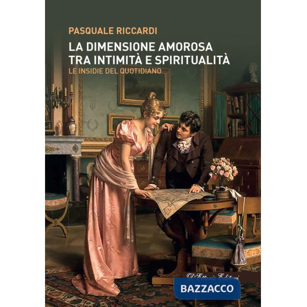 Dimensione amorosa tra intimità e spiritualità. Le insidie del quotidiano (La)