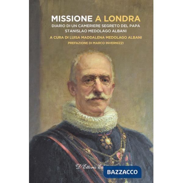 Missione a Londra. Diario di un cameriere segreto del papa. Stanislao Medolago Albani