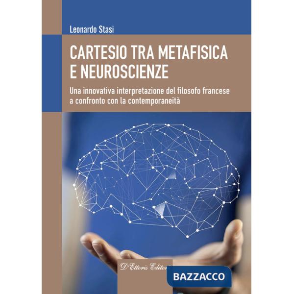 Cartesio tra metafisica e neuroscienze. Una innovativa interpretazione del filosofo francese a confronto con la contemporaneità
