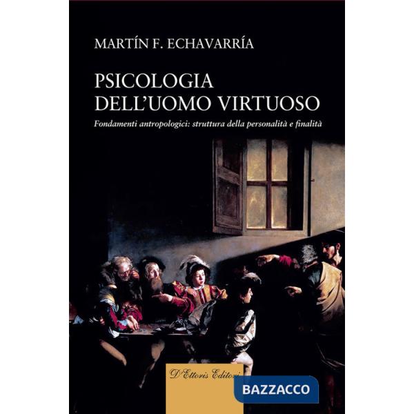 Psicologia dell'uomo virtuoso. Fondamenti antropologici: struttura della personalità e finalità