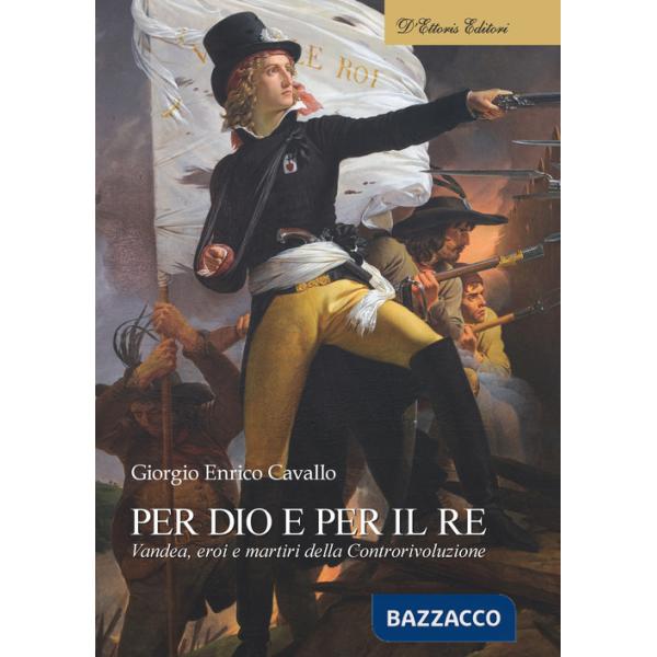 Per Dio e per il re. Vandea, eroi e martiri della Controrivoluzione