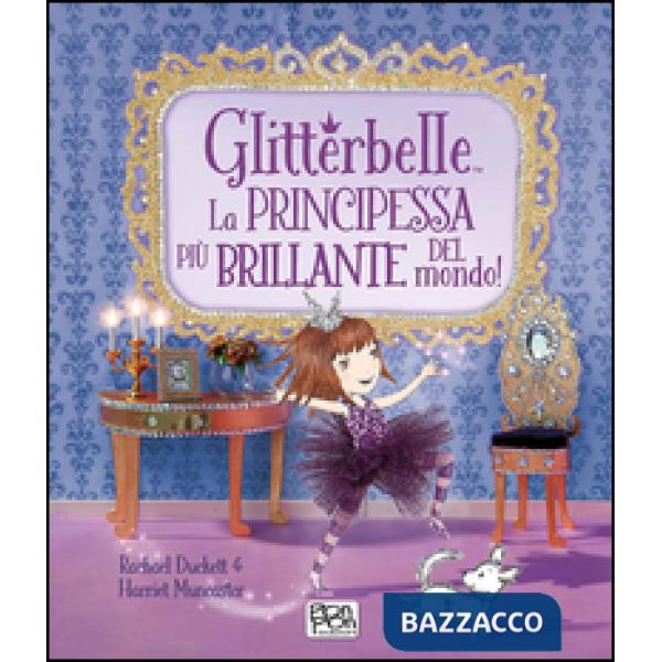 Glitterbelle. La principessa più brillante del mondo! Ediz. illustrata