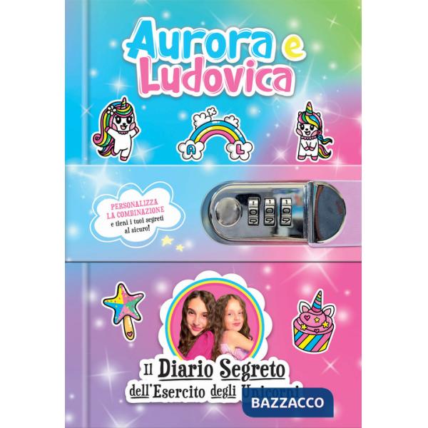 Aurora e Ludovica. Il diario segreto dell'esercito degli unicorni. Ediz. a colori. Con QR code per video esclusivi