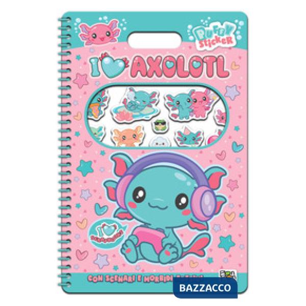 I love axolotl. Puffy sticker. I love scrapbooks. Con adesivi. Ediz. a colori. Ediz. a spirale