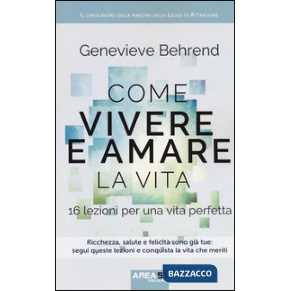 Come vivere e amare la vita. 16 lezioni per una vita perfetta