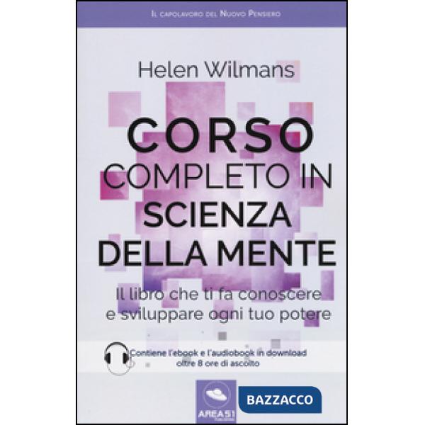 Corso completo in scienza della mente. Il libro che ti fa conoscere e sviluppare ogni tuo potere