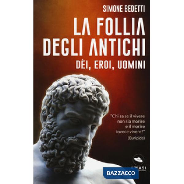 Follia degli antichi. Dei, eroi, uomini (La)