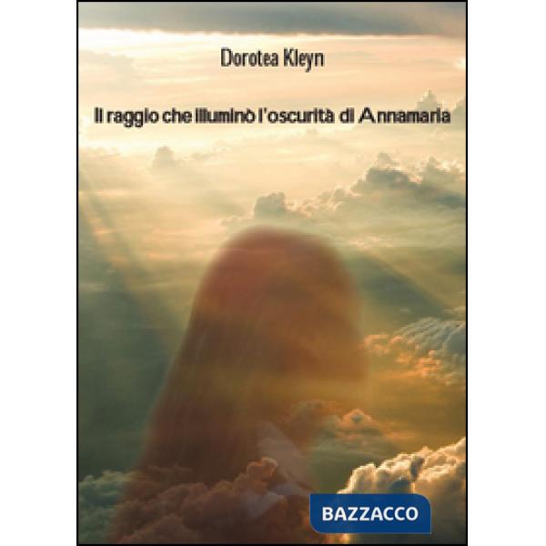 Raggio che illuminò l'oscurità di Annamaria (Il)