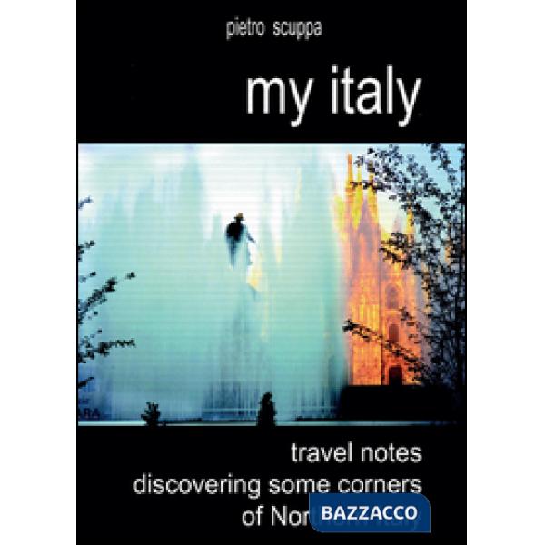 My Italy. Travel notes discovering some corners of Northern Italy