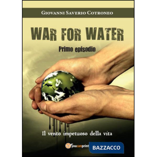 Vento impetuoso della vita. War for water (Il). Vol. 1