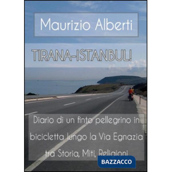 Tirana-Istanbul! Diario di un finto pellegrino in bicicletta lungo la via Egnazi