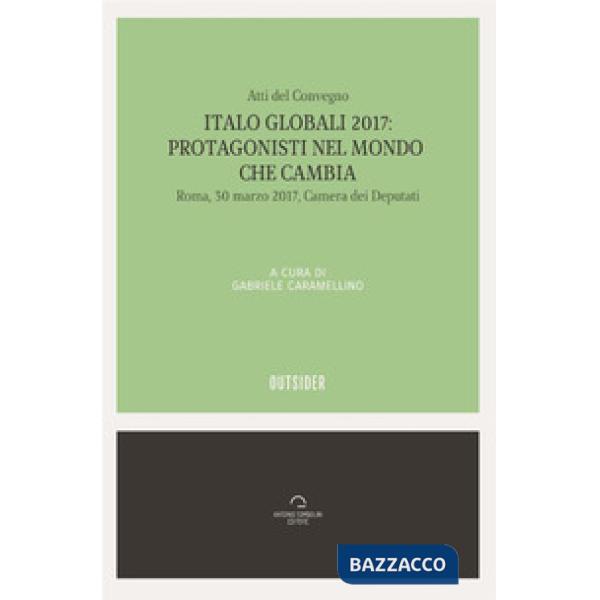 Italo globali 2017. Protagonisti del mondo che cambia. Atti del Convegno (Roma, 