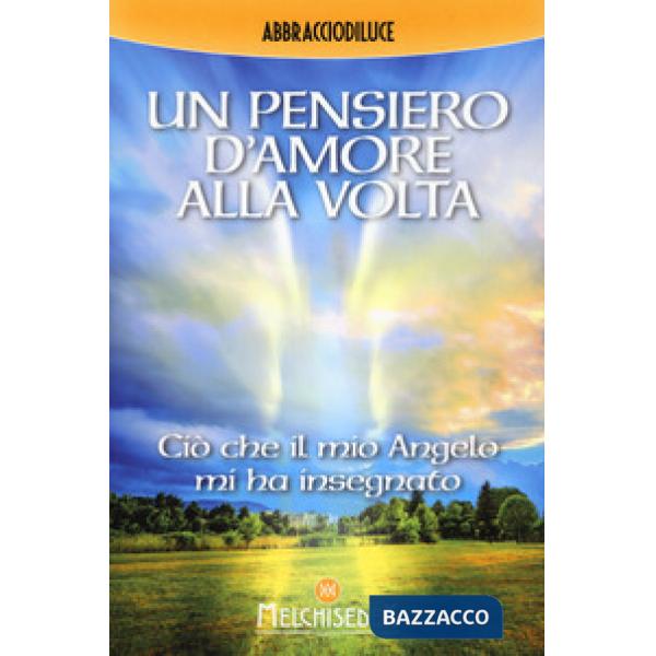 Pensiero d'amore alla volta. Ciò che il mio angelo mi ha insegnato (Un)