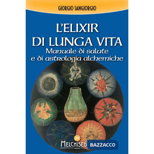 Elixir di lunga vita. Manuale di salute e di astrologia alchemica (L')