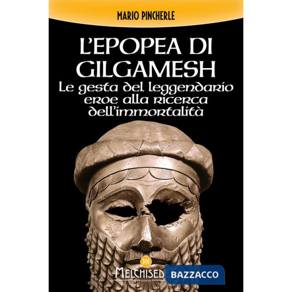 Epopea di Gilgamesh. Le gesta del leggendario eroe alla ricerca dell'immortalità (L')