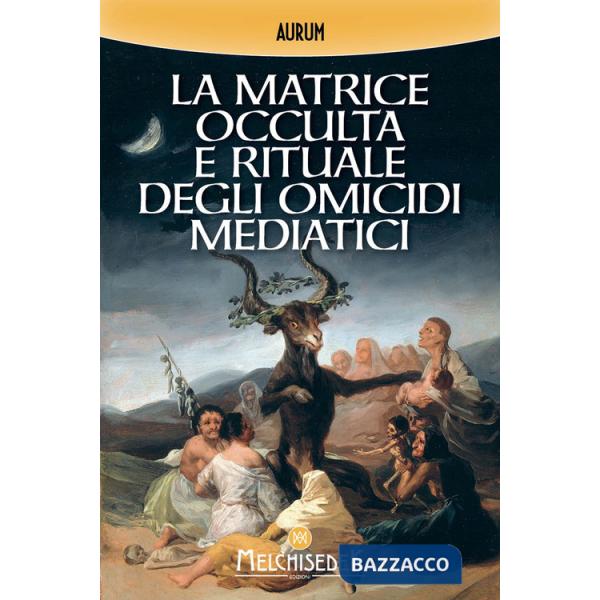Matrice occulta e rituale degli omicidi mediatici (La)