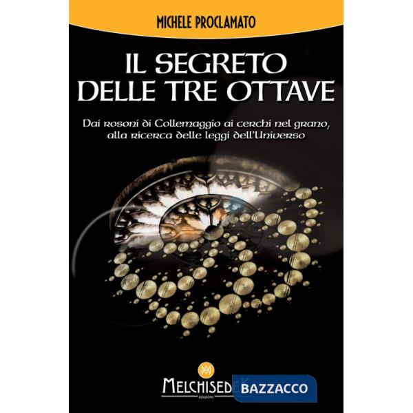 Segreto delle Tre Ottave. Dai rosoni di Collemaggio ai cerchi nel grano alla ricerca delle leggi dell'universo (Il)