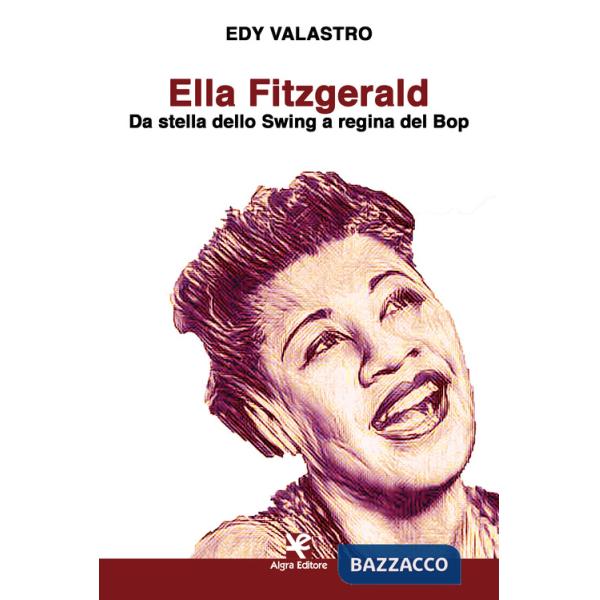 Ella Fitzgerald. Da stella dello Swing a regina del Bop