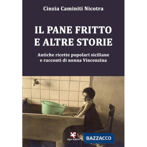 Pane fritto e altre storie. Antiche ricette popolari siciliane e racconti di nonna Vincenzina (Il)