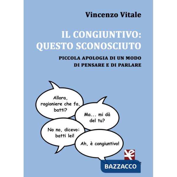 Congiuntivo: questo sconosciuto. Piccola apologia di un modo di pensare e di parlare (Il)