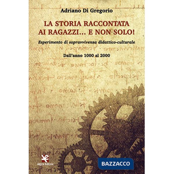 Storia raccontata ai ragazzi... e non solo! Esperimento di sopravvivenza didattico-culturale. Dall'anno 1000 al 2000 (La)