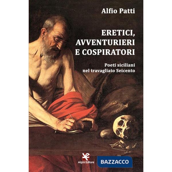 Eretici, avventurieri e cospiratori. Poeti siciliani nel travagliato Seicento