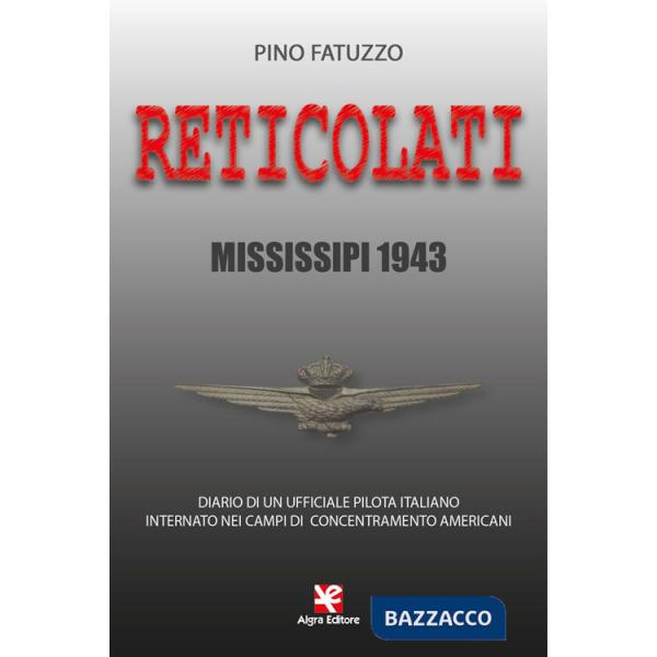 Reticolati. Mississipi 1943. Diario di un ufficiale pilota italiano internato nei campi di concentramento americani