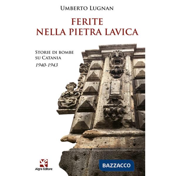 Ferite nella pietra lavica. Storie di bombe su Catania 1940-1943